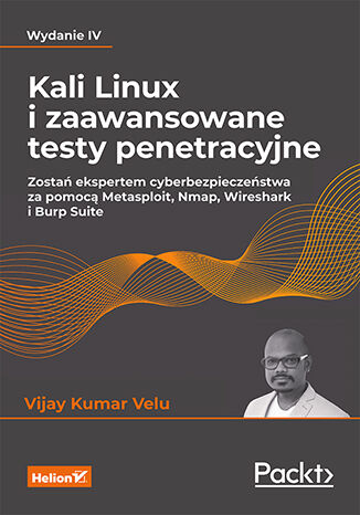 Okładka:Kali Linux i zaawansowane testy penetracyjne. Zostań ekspertem cyberbezpieczeństwa za pomocą Metasploit, Nmap, Wireshark i Burp Suite. Wydanie IV 