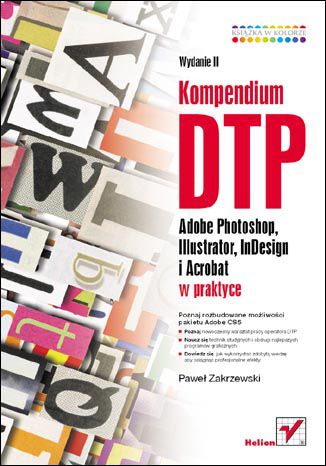 Kompendium DTP. Adobe Photoshop, Illustrator, InDesign i Acrobat w praktyce. Wydanie II Pawe Zakrzewski - okadka ebooka