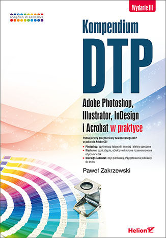 Okładka książki Kompendium DTP. Adobe Photoshop, Illustrator, InDesign i Acrobat w praktyce. Wydanie III