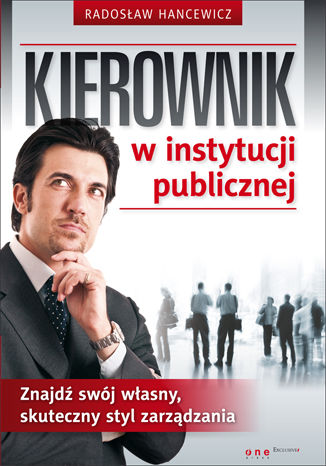 Kierownik w instytucji publicznej. Znajdź swój własny, skuteczny styl zarządzania Radosław Hancewicz - okładka książki