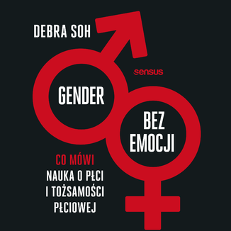Gender bez emocji. Co mówi nauka o płci i tożsamości płciowej Debra Soh - okładka audiobooka MP3