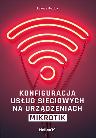 Konfiguracja usług sieciowych na urządzeniach MikroTik Łukasz Guziak - okładka ebooka