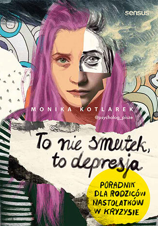 To nie smutek, to depresja. Poradnik dla rodziców nastolatków w kryzysie Monika Kotlarek  - okładka książki