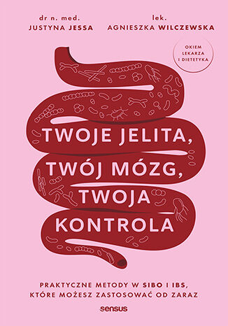 Twoje jelita, tw�j m�zg, twoja kontrola. Praktyczne metody w SIBO i IBS, kt�re mo�esz zastosowa� od zaraz Justyna Jessa,  Agnieszka Wilczewska - ok�adka ksi��ki