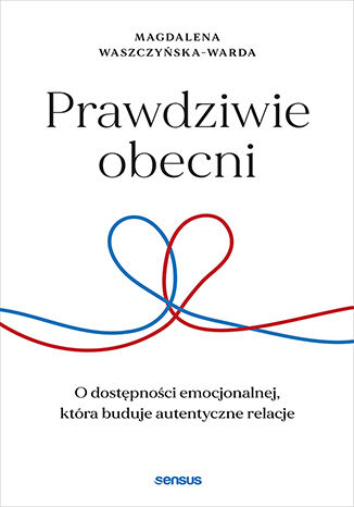 Okładka: Prawdziwie obecni. O dostępności emocjonalnej, która buduje autentyczne relacje