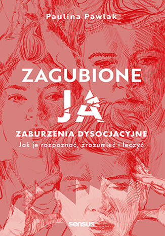 Zagubione ja. Zaburzenia dysocjacyjne - jak je rozpoznać, zrozumieć i leczyć.