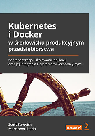 Okładka:Kubernetes i Docker w środowisku produkcyjnym przedsiębiorstwa. Konteneryzacja i skalowanie aplikacji oraz jej integracja z systemami korporacyjnymi 