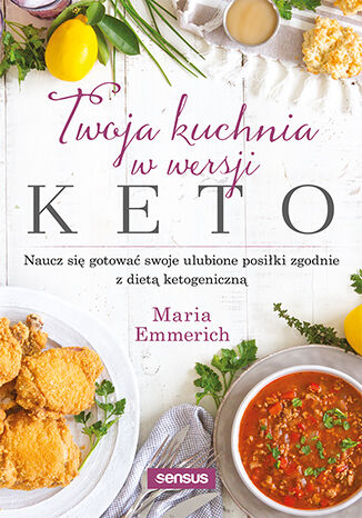 Okładka:Twoja kuchnia w wersji keto. Naucz się gotować swoje ulubione posiłki zgodnie z dietą ketogeniczną 