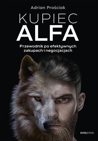 Kupiec Alfa. Przewodnik po efektywnych zakupach i negocjacjach Adrian Prościak - okładka książki