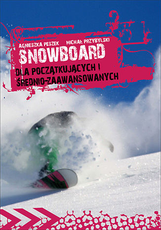 Snowboard. Dla początkujących i średniozaawansowanych pod red. Michała Przybylskiego - okładka książki