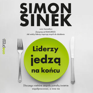 Okładka: Liderzy jedzą na końcu. Dlaczego niektóre zespoły potrafią świetnie współpracować, a inne nie