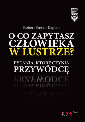 Okładka: O co zapytasz człowieka w lustrze? Pytania, które czynią przywódcę