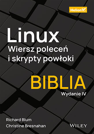 Linux. Wiersz poleceń i skrypty powłoki. Biblia. Wydanie IV