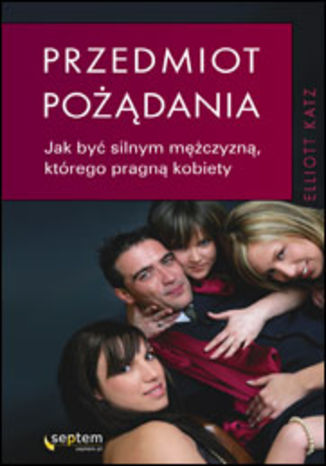 Okładka: Przedmiot pożądania. Jak być silnym mężczyzną, którego pragną kobiety