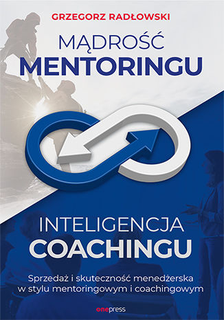 Okładka książki Mądrość Mentoringu, Inteligencja Coachingu. Sprzedaż i skuteczność menedżerska w stylu mentoringowym i coachingowym