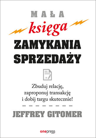 Okładka: Mała księga zamykania sprzedaży. Zbuduj relację, zaproponuj transakcję i dobij targu skutecznie!