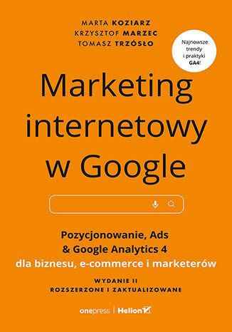 Marketing internetowy w Google. Pozycjonowanie, Ads & Google Analytics 4 dla biznesu, e-commerce, marketerów. Wydanie II zaktualizowane i rozszerzone