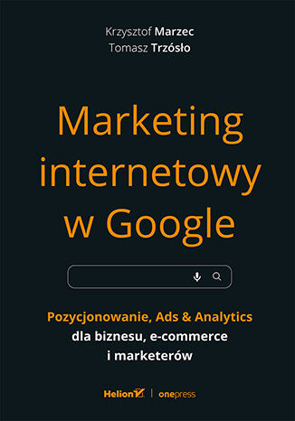 Okładka książki Marketing internetowy w Google. Pozycjonowanie, Ads & Analytics dla biznesu, e-commerce, marketerów