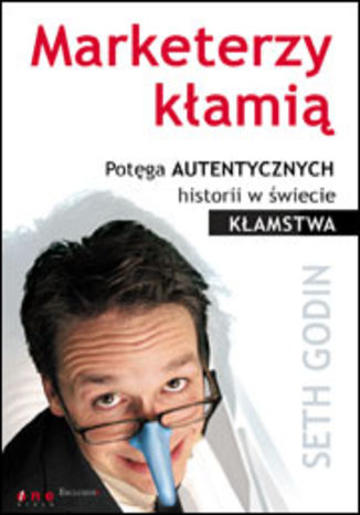 Okładka: Marketerzy kłamią. Potęga autentycznych historii w świecie kłamstwa
