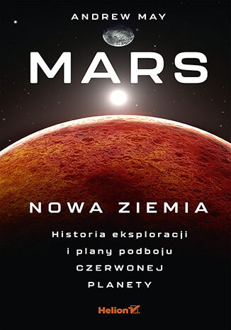Okładka: Mars: Nowa Ziemia. Historia eksploracji i plany podboju Czerwonej Planety