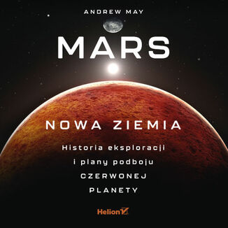 Okładka: Mars: Nowa Ziemia. Historia eksploracji i plany podboju Czerwonej Planety