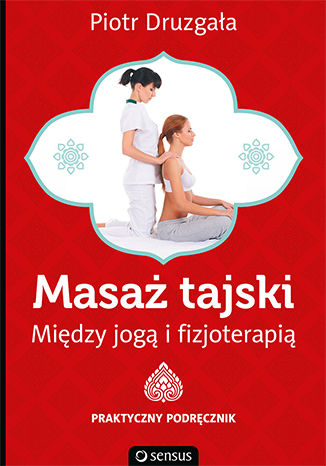 Okładka książki Masaż tajski. Między jogą i fizjoterapią. Praktyczny podręcznik