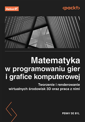 Okładka ksiązki Matematyka w programowaniu gier i grafice komputerowej. Tworzenie i renderowanie wirtualnych środowisk 3D oraz praca z nimi