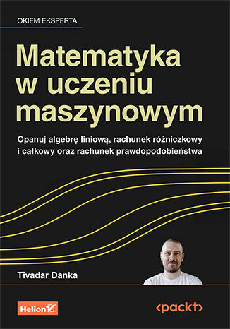 Okładka: Matematyka w uczeniu maszynowym. Opanuj algebrę liniową, rachunek różniczkowy i całkowy oraz rachunek prawdopodobieństwa