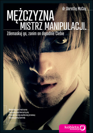 Okładka: Mężczyzna - mistrz manipulacji. Zdemaskuj go, zanim on dopadnie Ciebie