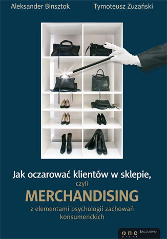 Okładka:Jak oczarować klientów w sklepie, czyli merchandising z elementami psychologii zachowań konsumenckich 
