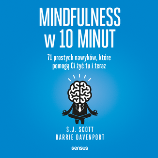 Mindfulness w 10 minut.  71 prostych nawyków, które pomogą Ci żyć tu i teraz S. J. Scott, Barrie Davenport - okładka audiobooka MP3
