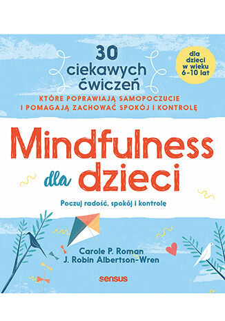 Mindfulness dla dzieci. Poczuj rado, spokj i kontrol Carole P. Roman, J. Robin Albertson-Wren - okadka ksiki