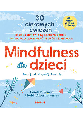 Mindfulness dla dzieci. Poczuj radość, spokój i kontrolę Carole P. Roman, J. Robin Albertson-Wren - okładka książki