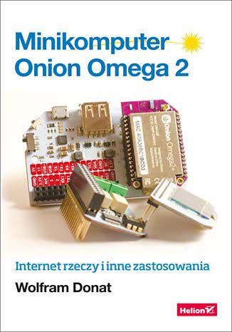 Okładka książki Minikomputer Onion Omega 2. Internet rzeczy i inne zastosowania