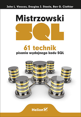 Mistrzowski SQL. 61 technik pisania wydajnego kodu SQL John L. Viescas, Douglas J. Steele, Ben G. Clothier - okładka książki
