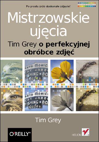 Okładka:Mistrzowskie ujęcia. Tim Grey o perfekcyjnej obróbce zdjęć 