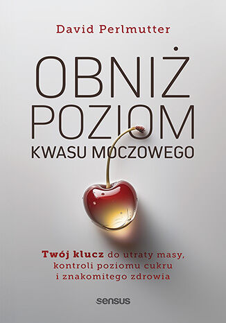 Obni� poziom kwasu moczowego. Tw�j klucz do utraty masy, kontroli poziomu cukru i znakomitego zdrowia David Perlmutter MD - ok�adka ksi��ki