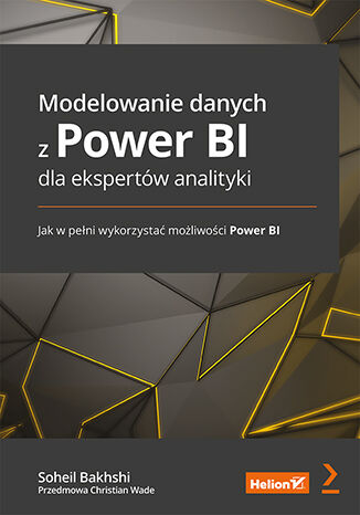 Modelowanie danych z Power BI dla ekspertów analityki. Jak w pełni wykorzystać możliwości Power BI Soheil Bakhshi, Christian Wade  - okładka książki