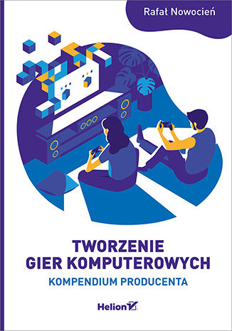Tworzenie gier komputerowych. Kompendium producenta Rafał Nowocień - okładka ebooka