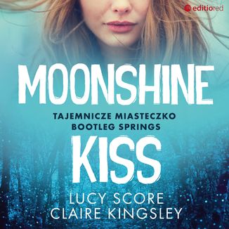 Moonshine Kiss. Tajemnicze miasteczko Bootleg Springs Lucy Score, Claire Kingsley - okładka audiobooka MP3