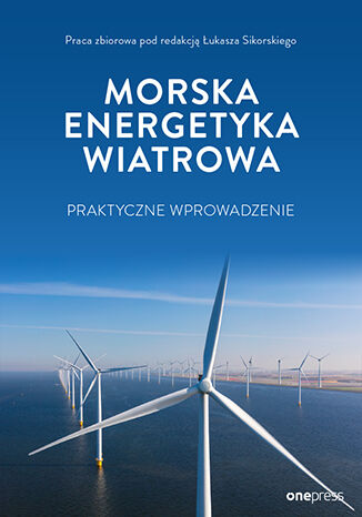 Morska energetyka wiatrowa: praktyczne wprowadzenie Praca zbiorowa pod redakcją Łukasza Sikorskiego - okładka książki