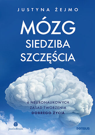 M�zg - siedziba szcz�cia. 6 neuronaukowych zasad tworzenia dobrego �ycia Justyna �ejmo - ok�adka ksi��ki
