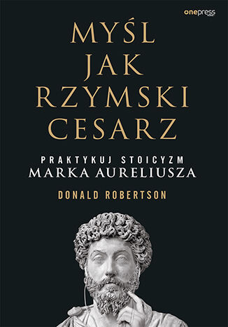 Myśl jak rzymski cesarz. Praktykuj stoicyzm Marka Aureliusza Donald Robertson - okładka książki