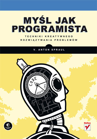 Myśl jak programista. Techniki kreatywnego rozwiązywania problemów V. Anton Spraul - okładka książki