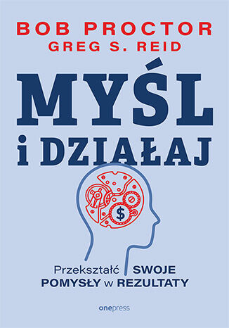 Okładka: Myśl i działaj. Przekształć swoje pomysły w rezultaty