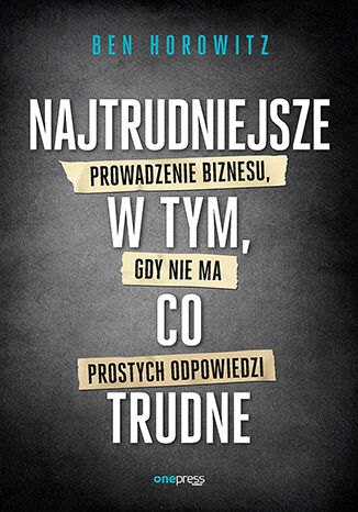 Okładka: Najtrudniejsze w tym, co trudne. Prowadzenie biznesu, gdy nie ma prostych odpowiedzi