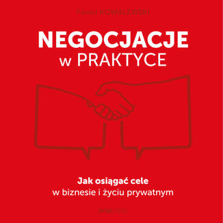 Negocjacje w praktyce. Jak osiągać cele w biznesie i życiu prywatnym