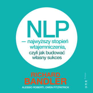 NLP - najwyższy stopień wtajemniczenia, czyli jak budować własny sukces Richard Bandler, Alessio Roberti, Owen Fitzpatrick - okładka audiobooka MP3