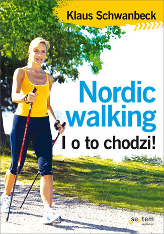 Nordic walking. I o to chodzi! Klaus Schwanbeck - okładka książki
