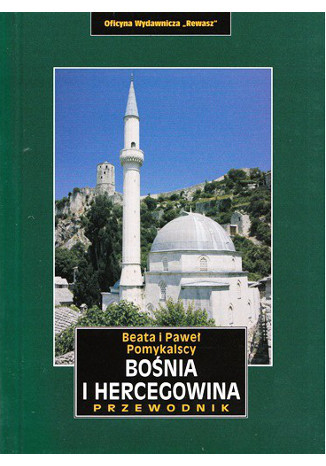 Bośnia i Hercegowina. Przewodnik. Wydanie II Beata i Paweł Pomykalscy - okładka książki